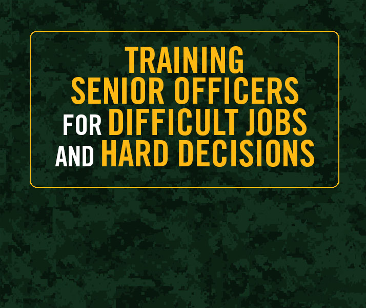 Training Senior Officers for Difficult Jobs and Hard Decisions