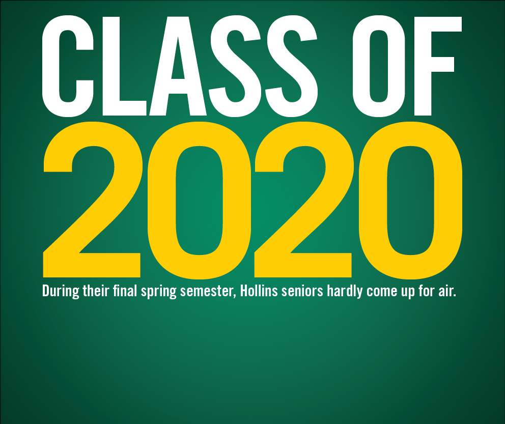 Class of 2020. During their final spring semester, Hollins seniors hardly come up for air.