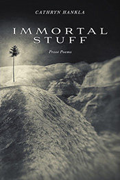 Immortal Stuff: Prose Poems by Cathryn Hankla '80, M.A. '82